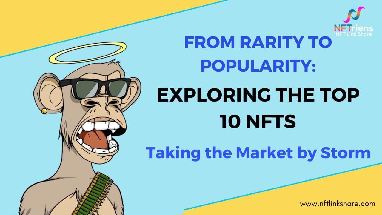 From Rarity to Popularity Exploring the Top 10 NFTs Taking the Market by Storm