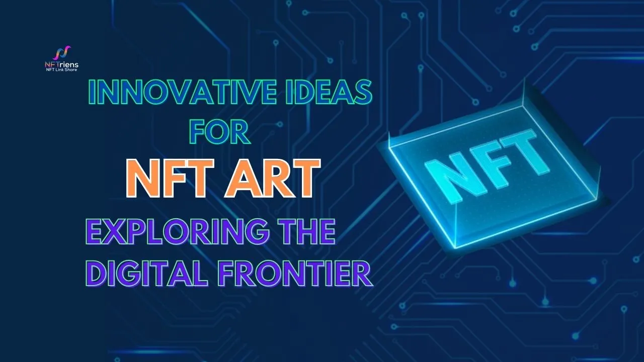 Innovative Ideas for NFT Art Exploring the Digital Frontier