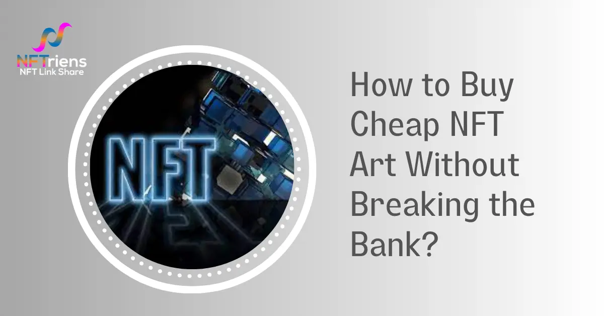 How to Buy Cheap NFT Art Without Breaking the Bank